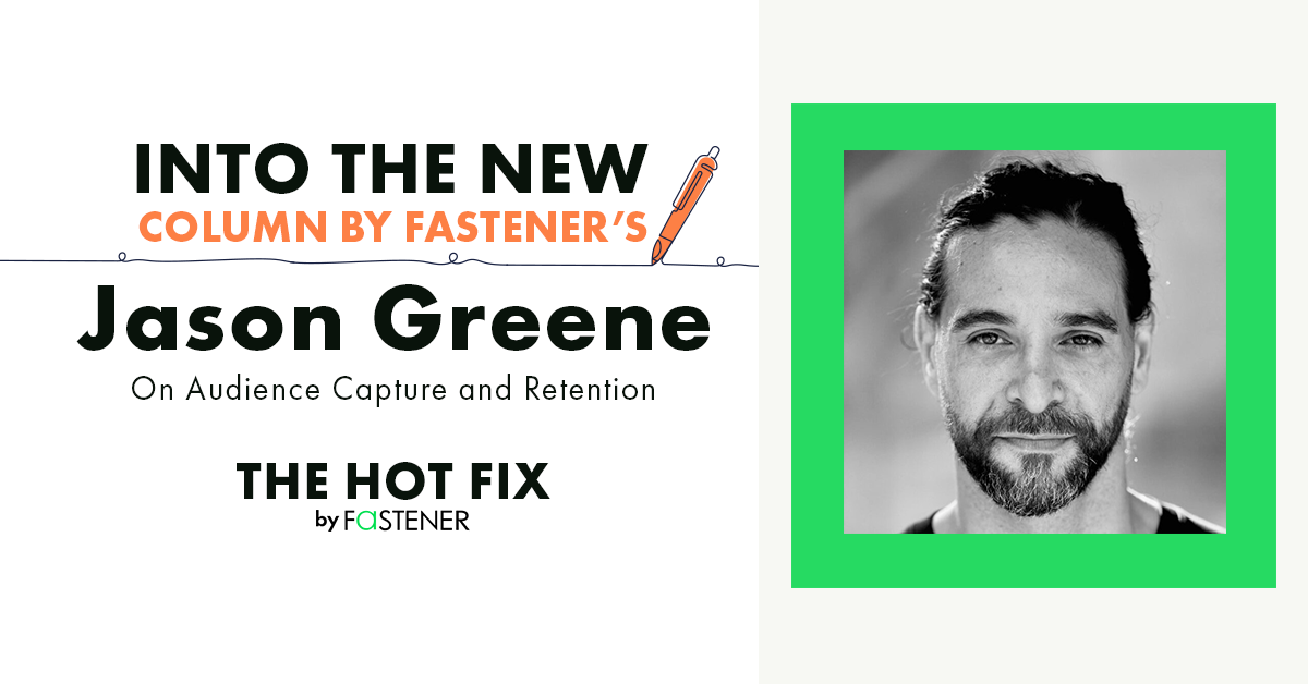 Promotional header for Fastener’s ‘Into the New’ column featuring Jason Greene on audience capture and retention, with a black-and-white headshot of Greene framed in bright green and a small pen icon