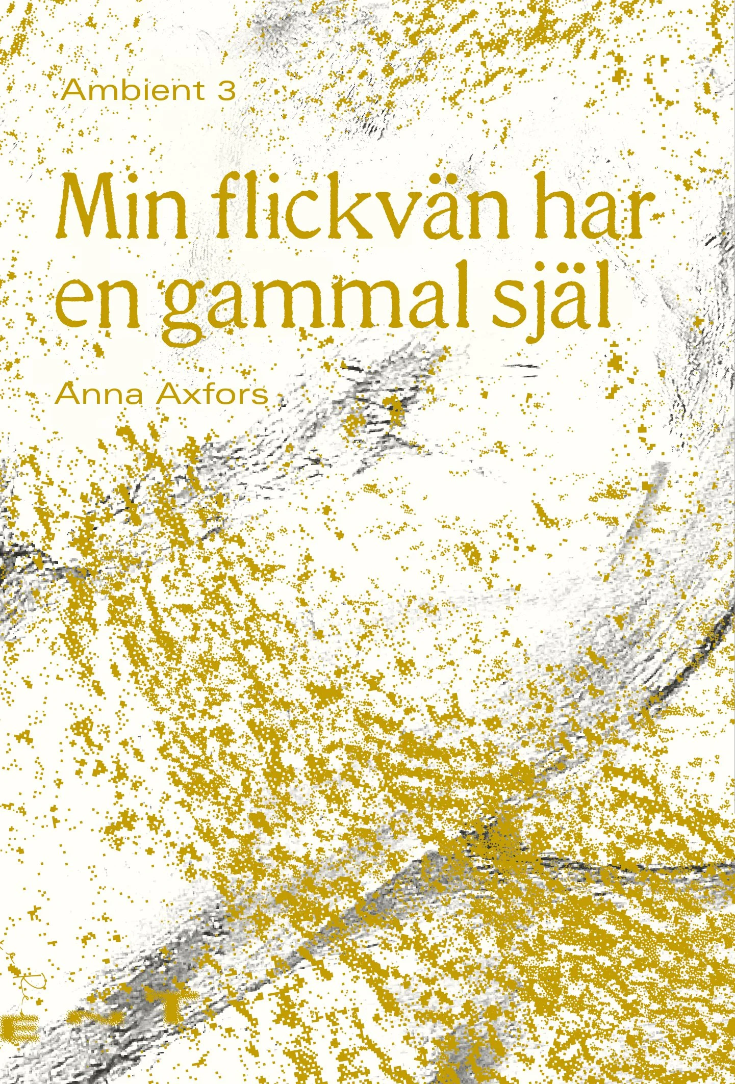 Ambient 3: Min flickvän har en gammal själ, Anna Axfors