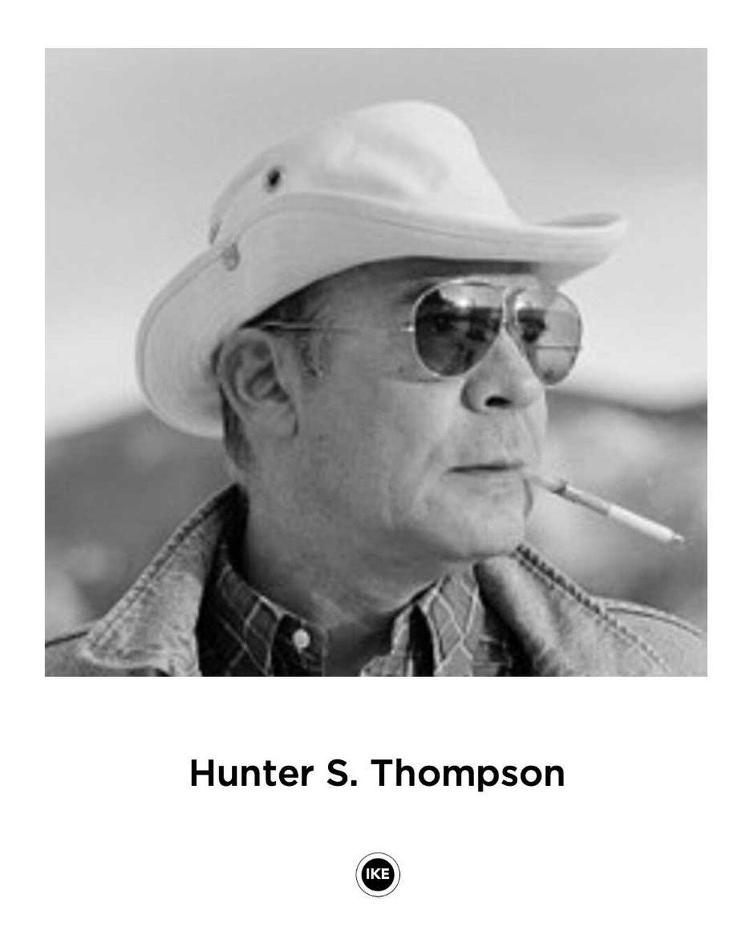 ***
&ldquo;I have no taste for either poverty or honest labor, so writing is the only recourse left for me.&rdquo;
&mdash;Hunter S. Thompson

Hunter Thompson was an American journalist and author, famous for his book Fear and Loathing in Las Vegas. H