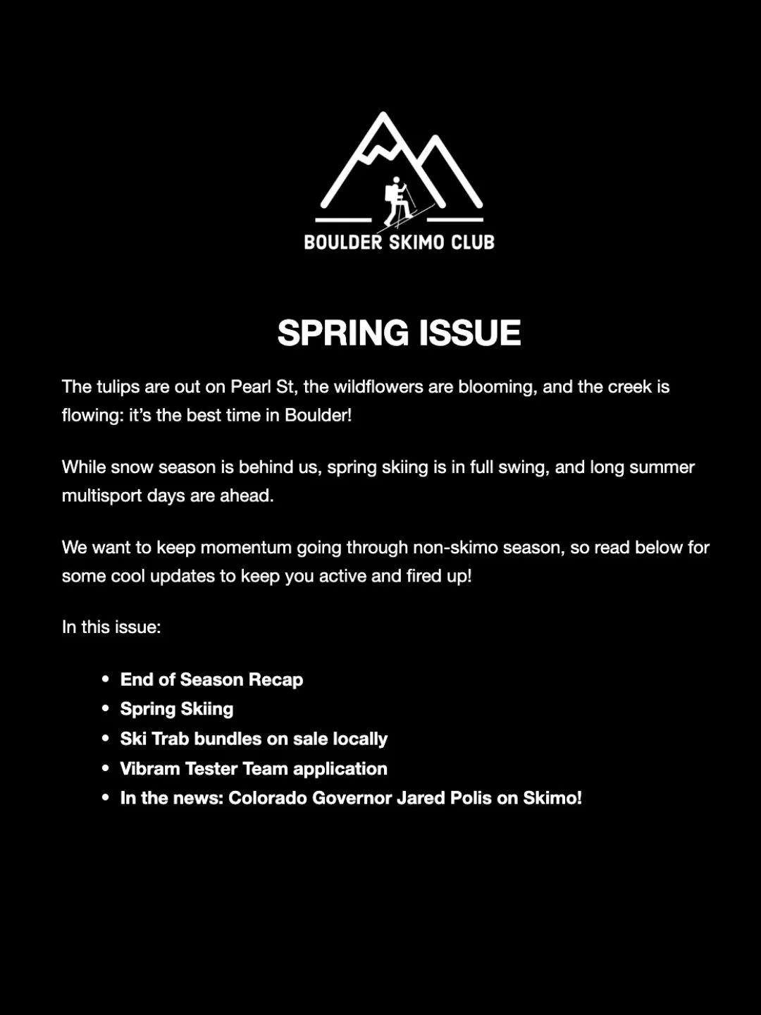 The tulips are out on Pearl Street, the wildflowers are blooming, and the creek is flowing: it&rsquo;s the best time in Boulder!

While snow season is behind us, spring skiing is in full swing, and long summer multisport days are ahead.

Check out ou
