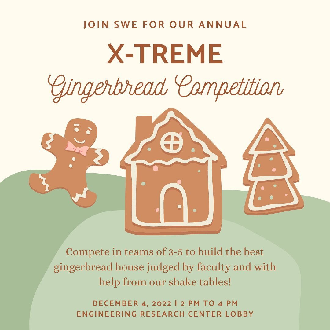 Join SWE for our annual X-Treme Gingerbread Competition! In groups of 3-5 you will have 1.5 hours to build the best gingerbread house. Judging will be done by faculty and with help from our shake tables.&nbsp;Space is limited to the first 15 teams, a