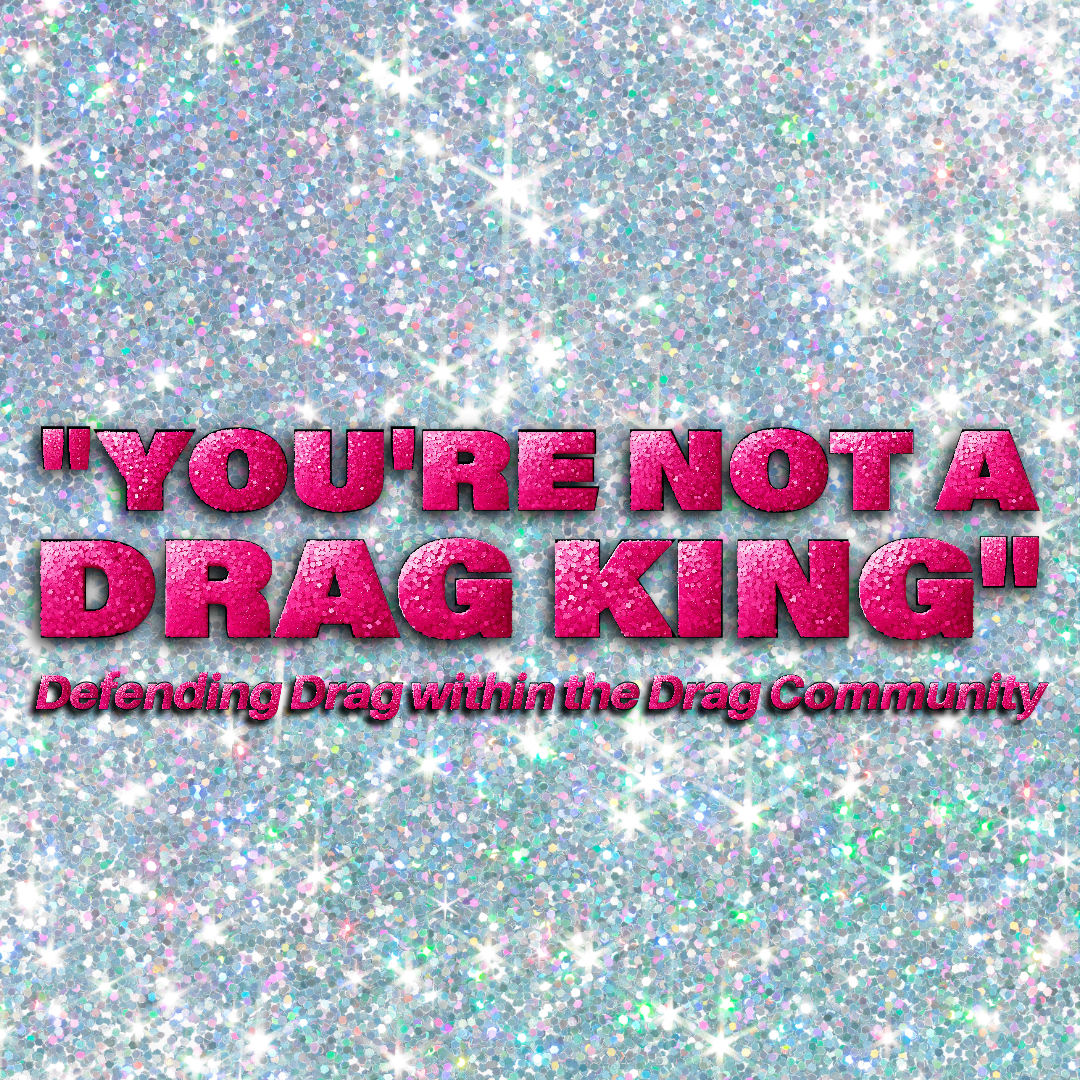 Defending Drag within Drag - You’re not a Drag King.