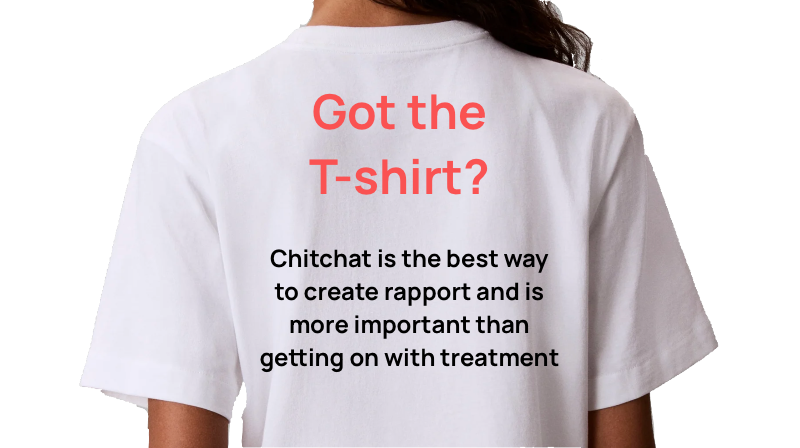 Back of a person wearing a white T-shirt with pink and black text. The shirt says "Got the T-shirt?" and below in black text, "Chitchat is the best way to create rapport and is more important than getting on with treatment."