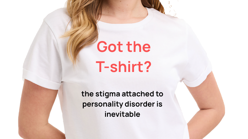 White T-shirt with red and black text reading "Got the T-shirt? the stigma attached to personality disorder is inevitable."