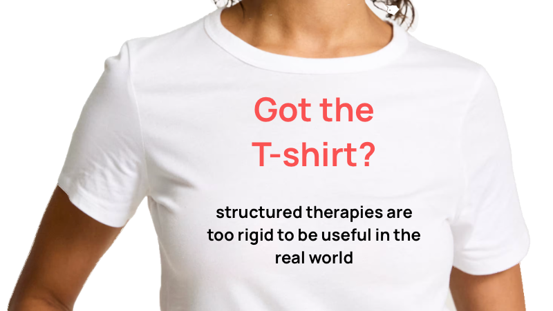 White T-shirt with red text that says "Got the T-shirt?" and black text below that reads "structured therapies are too rigid to be useful in the real world."