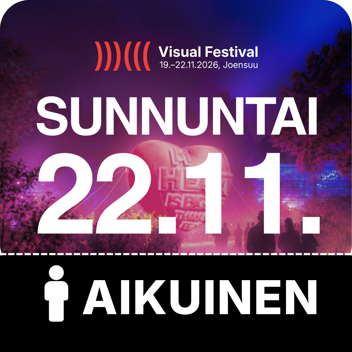 Sunnuntai 22.11. – Aikuisen lippu | Visual Festival 2026