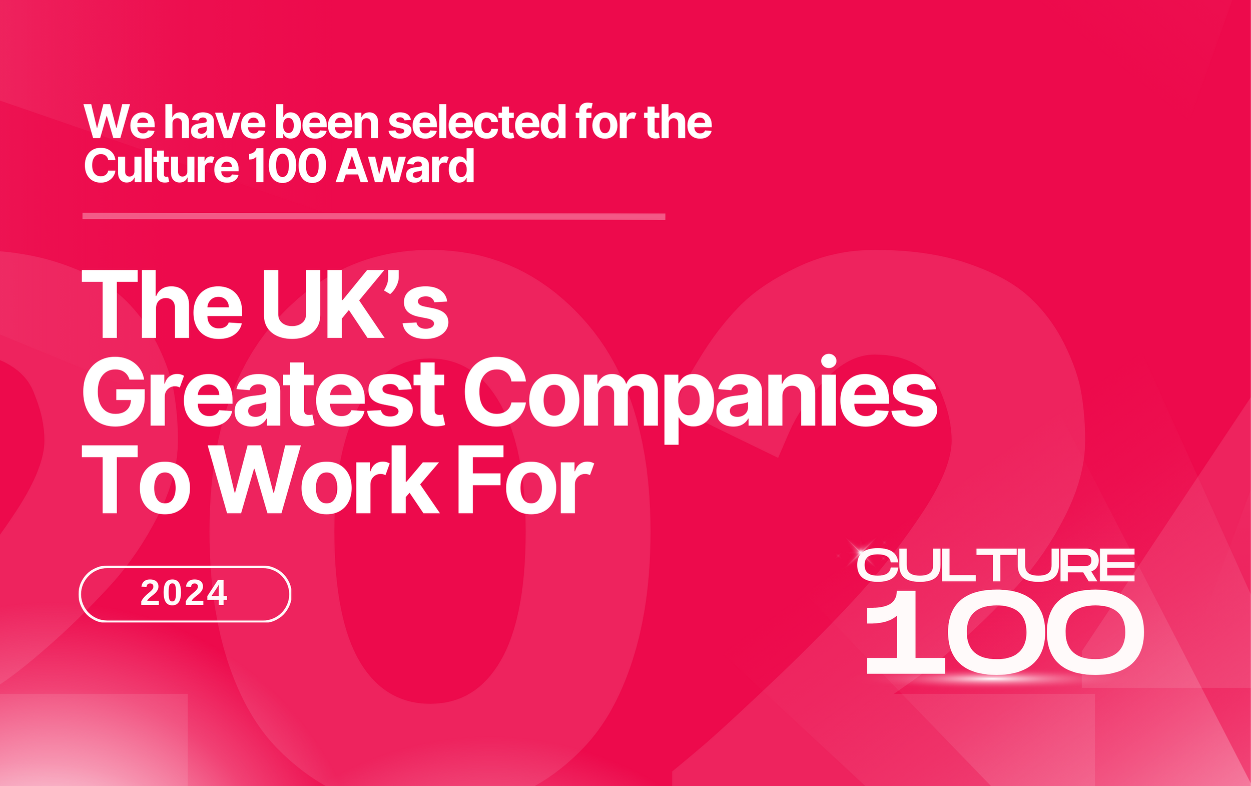 We have been awarded the Culture 100 UK's Greatest Companies to work for award