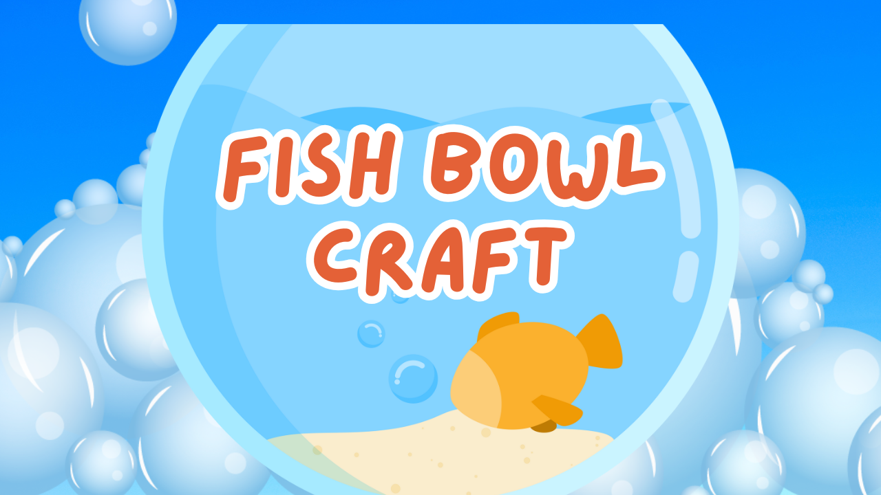 Fish Bowl Craft - Session 1 