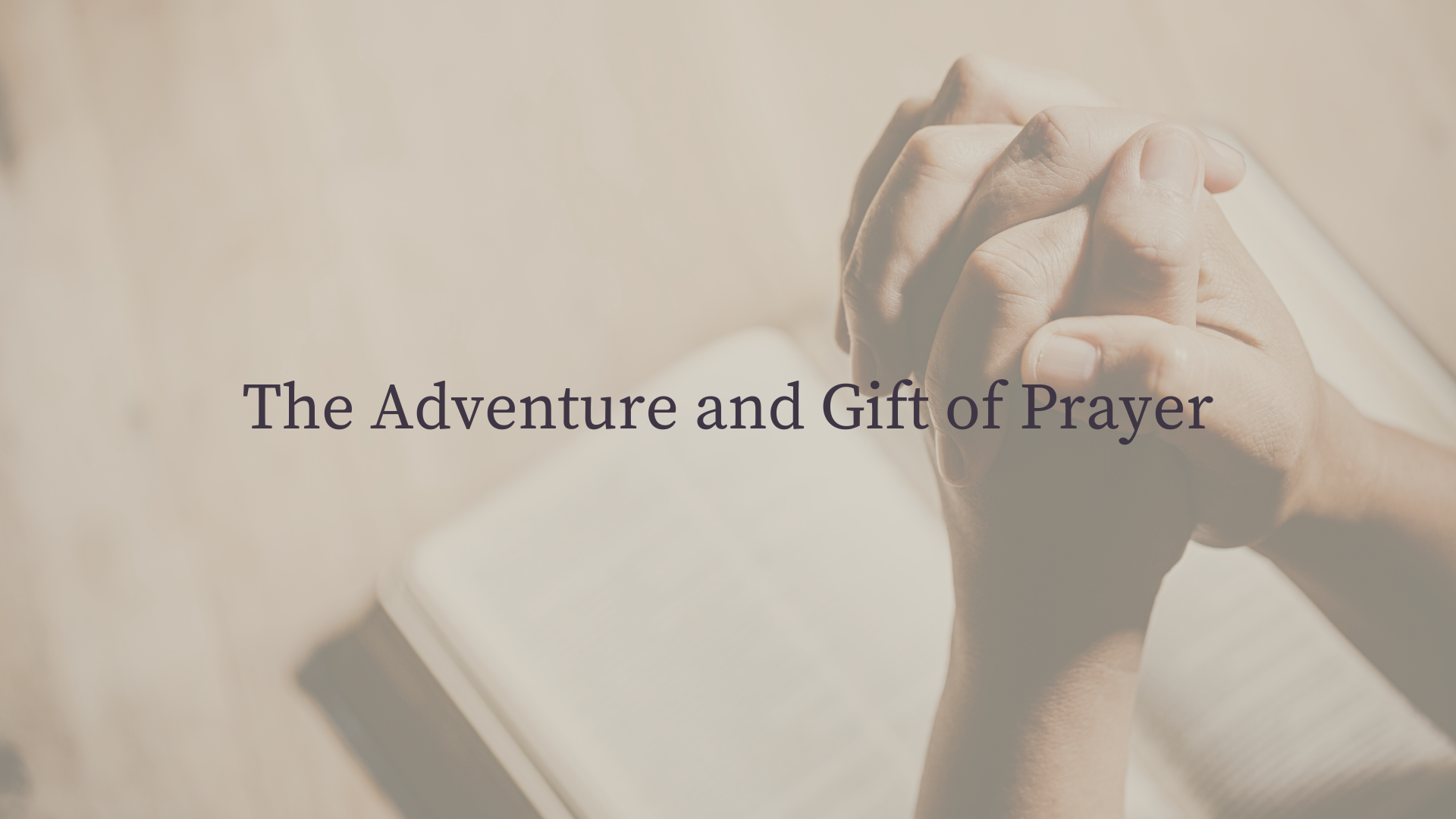 POSTPONED DUE TO WEATHER | The Adventure and Gift of Prayer
