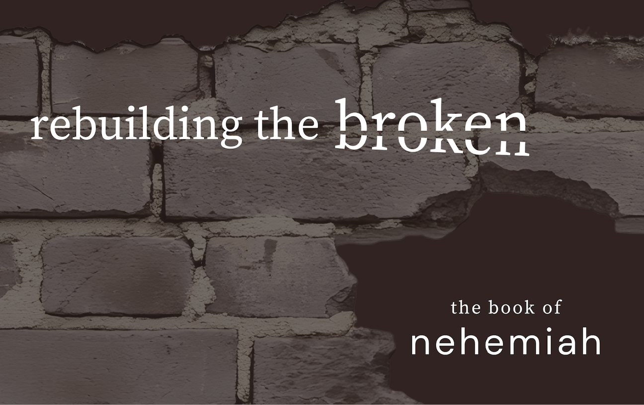 Sermon Series | Nehemiah: Rebuilding the Broken