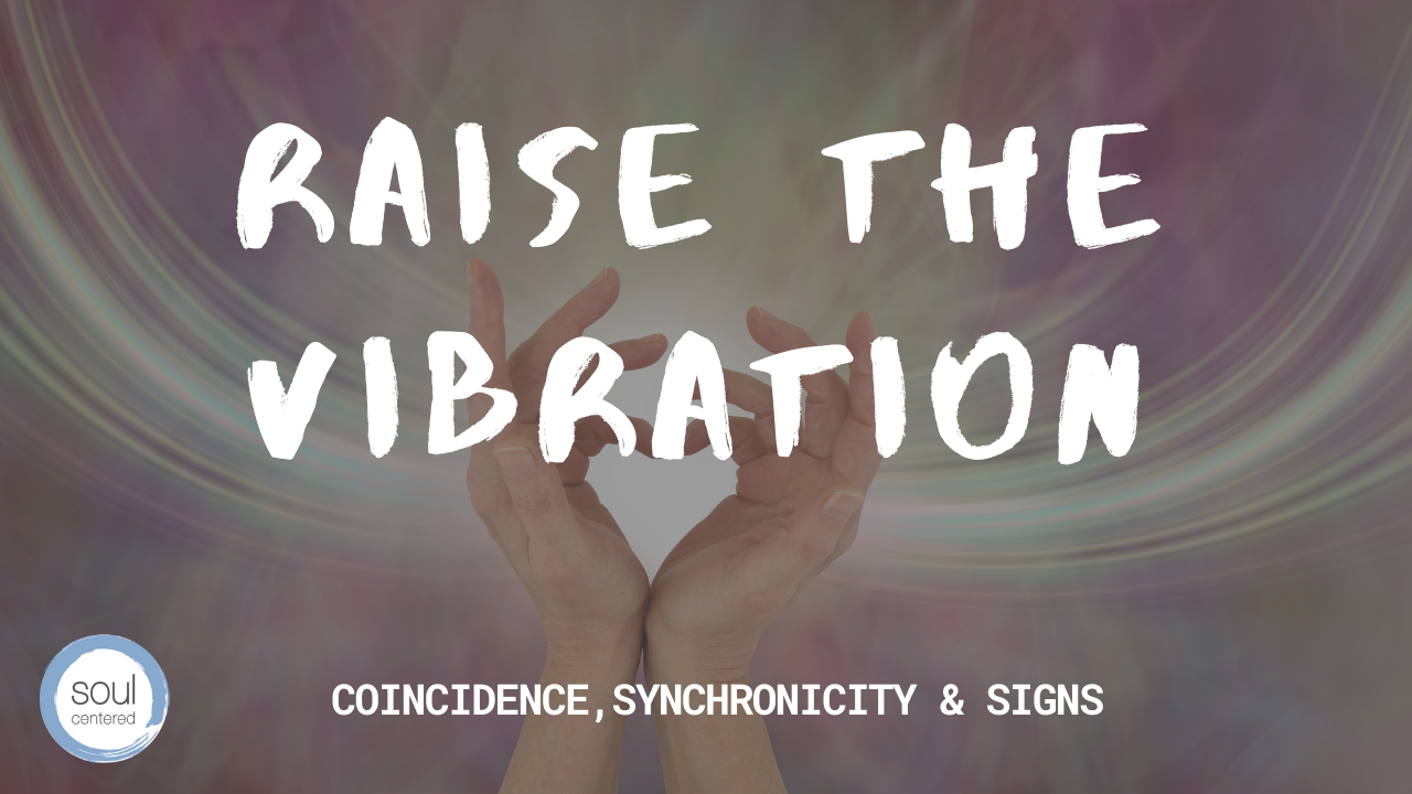 Raise Your Vibration: Coincidence, Synchronicity And Signs