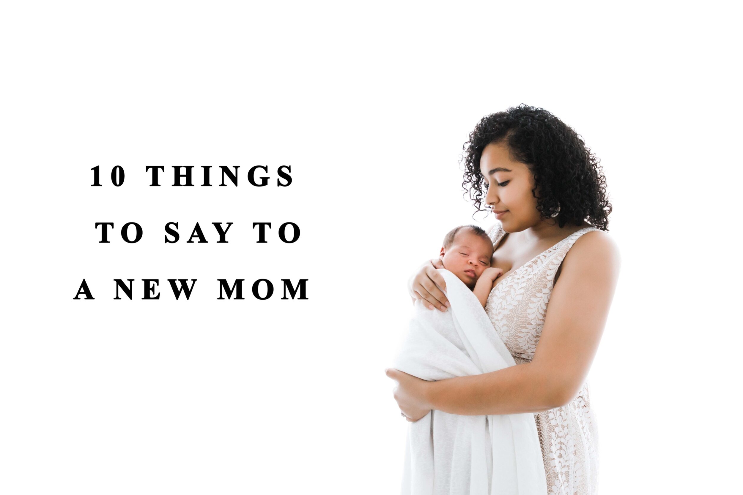 10 things to say to a new mom - Camille CD Photography — Camille