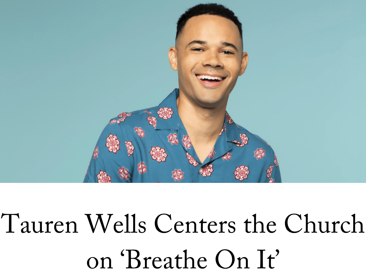 Tauren Wells Centers the Church on ‘Breathe On It’