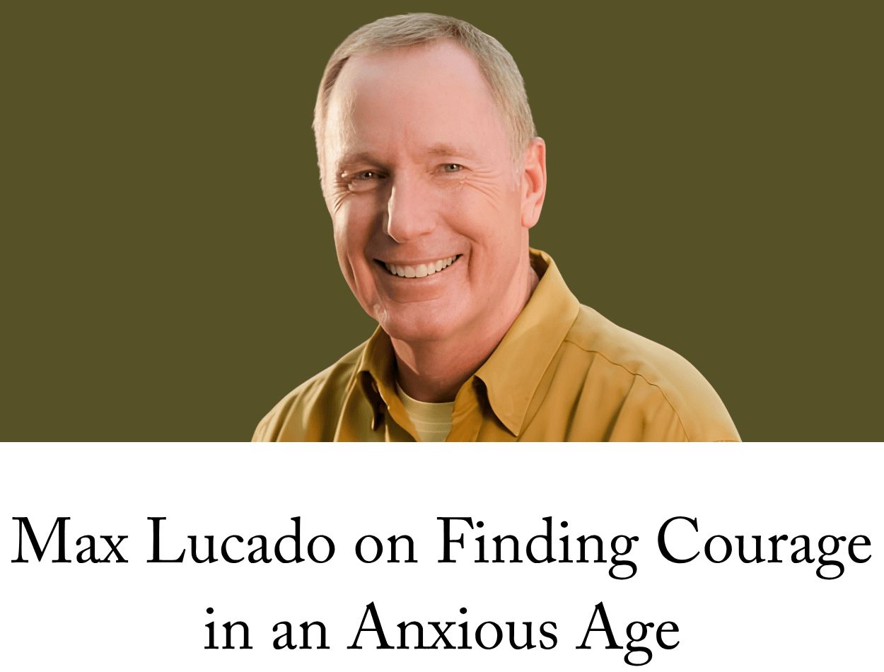 Max Lucado on Finding Courage in an Anxious Age