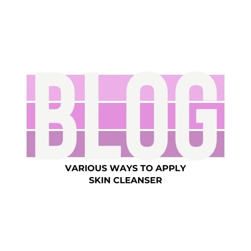 Various Ways To Apply Your Cleanser