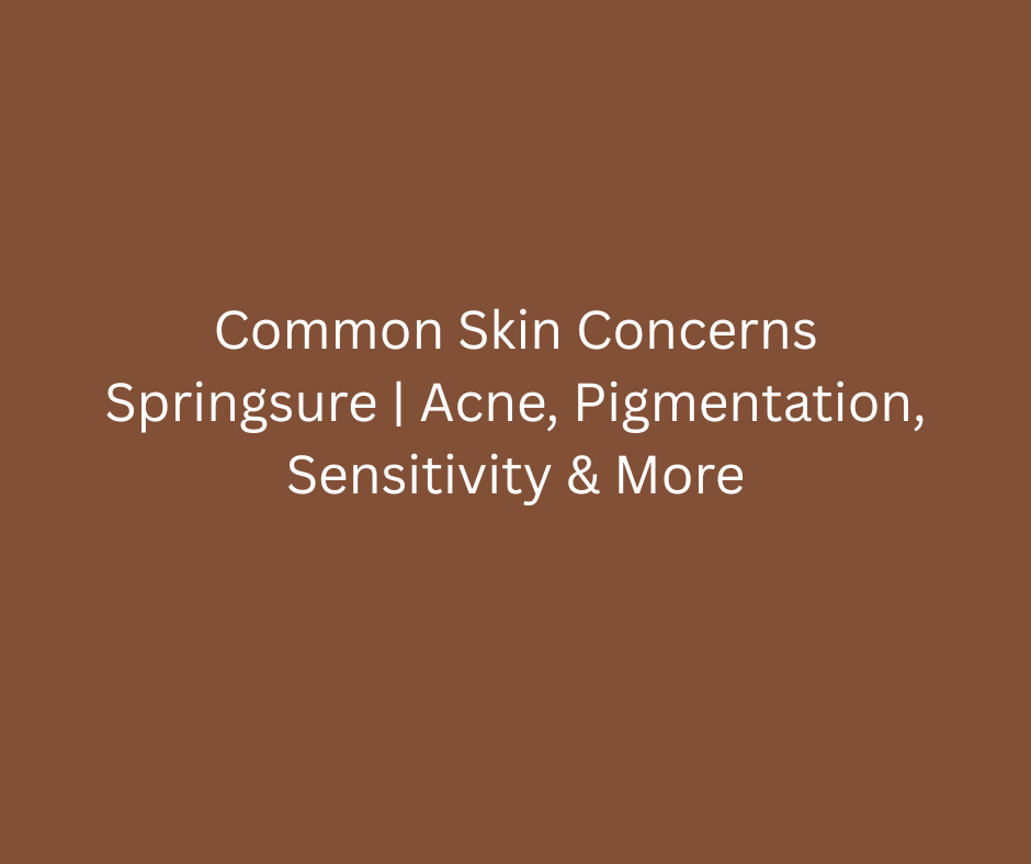 Common Skin Concerns Springsure | Acne, Pigmentation, Sensitivity &amp; More