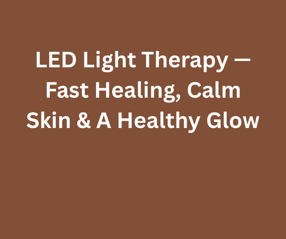 LED Light Therapy — Fast Healing, Calm Skin & A Healthy Glow