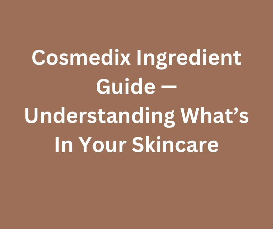 Cosmedix Ingredient Guide — Understanding What’s In Your Skincare