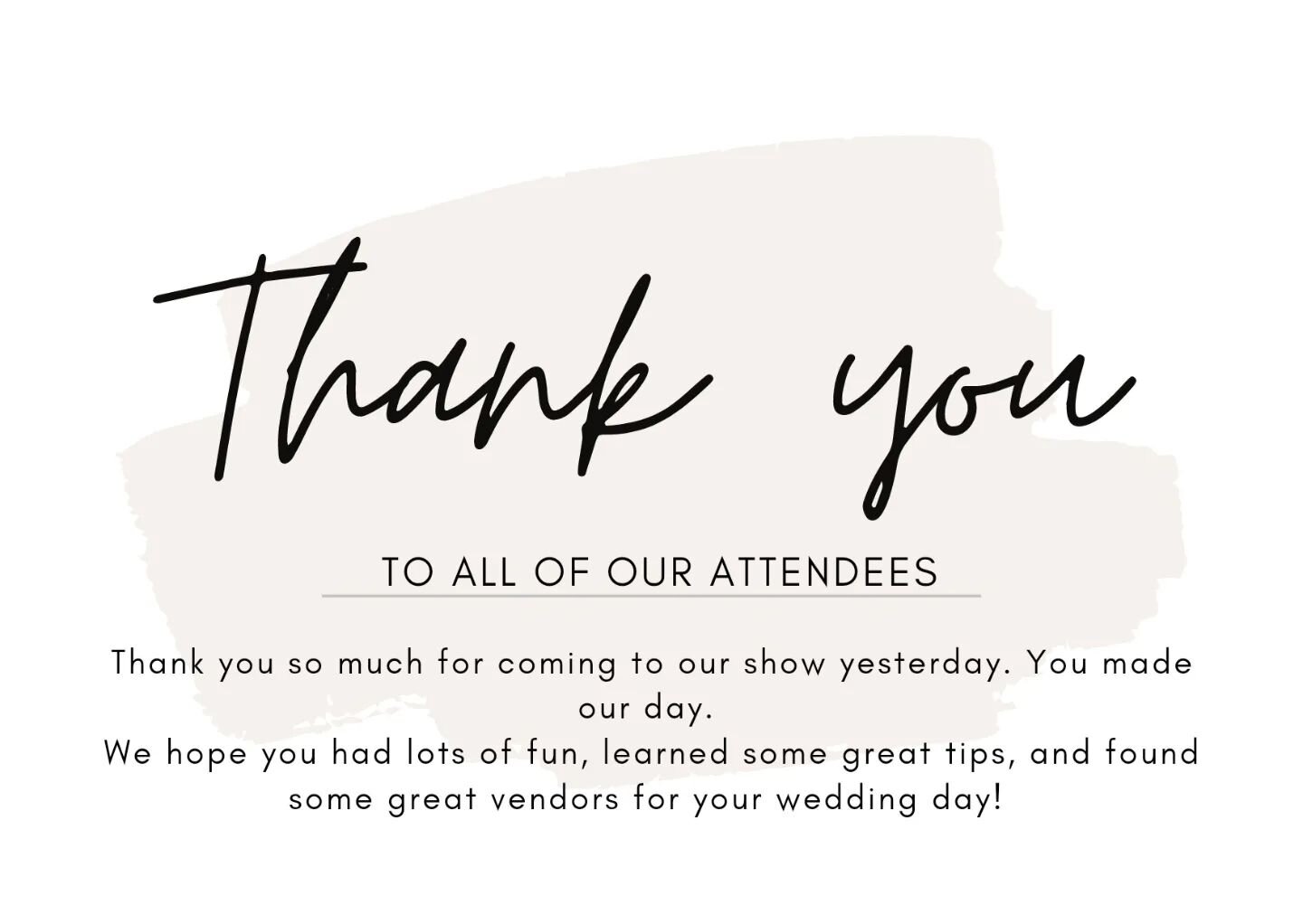 Thank you attendees for making our day so great yesterday! All of the vendors were so happy to meet every one of you! I hope everyone had fun, learned some great tips and found some amazing vendors for your special day! Thank you!!!