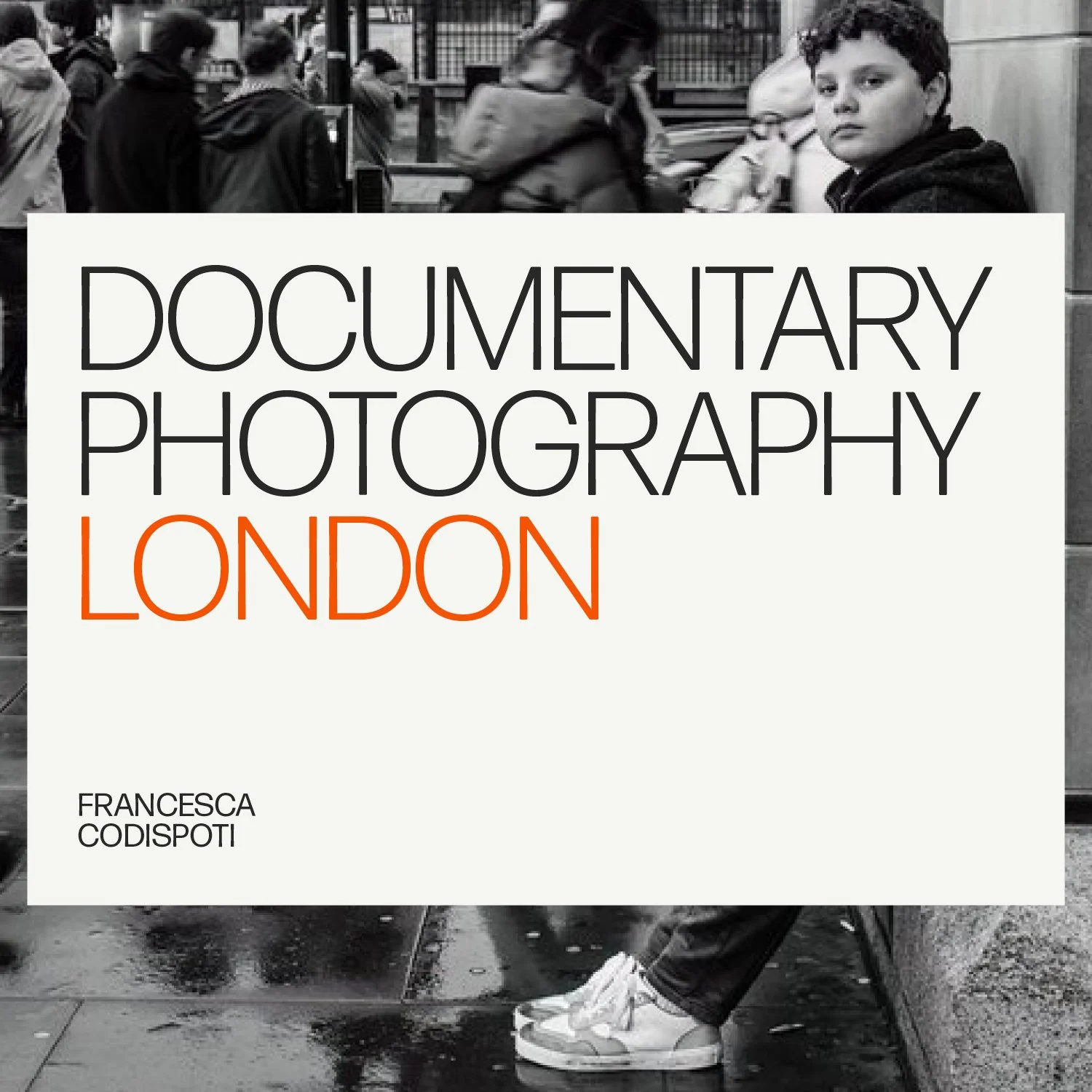Cover of a documentary photography book titled 'Documentary Photography London' by Francesca Codispoti, with a black and white photograph of people and a young boy sitting on a bench in an urban street scene.