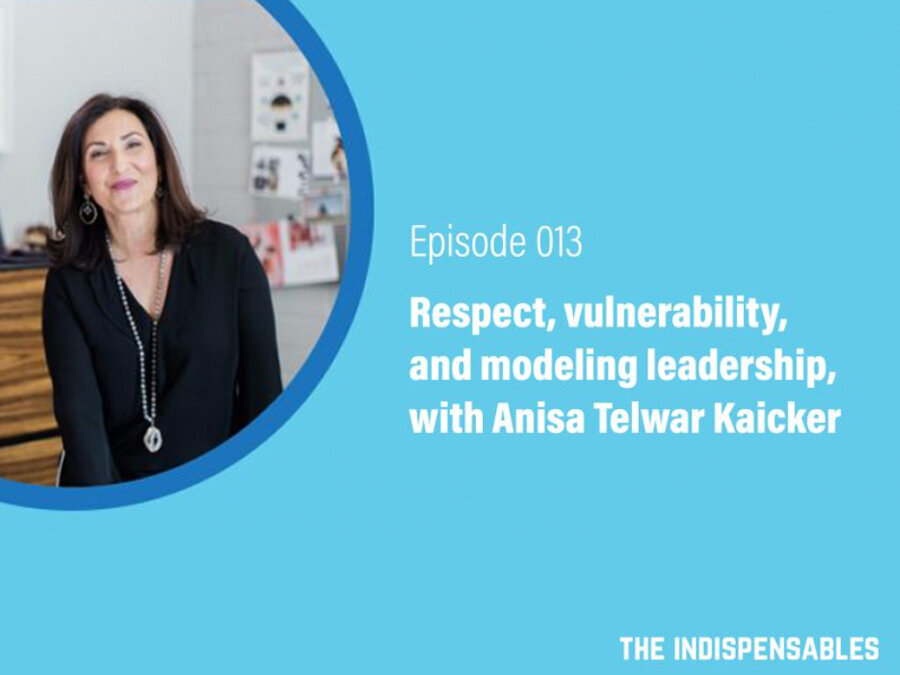 9/20 - Respect, vulnerability, and modeling leadership with Anisa Telwar Kaicker