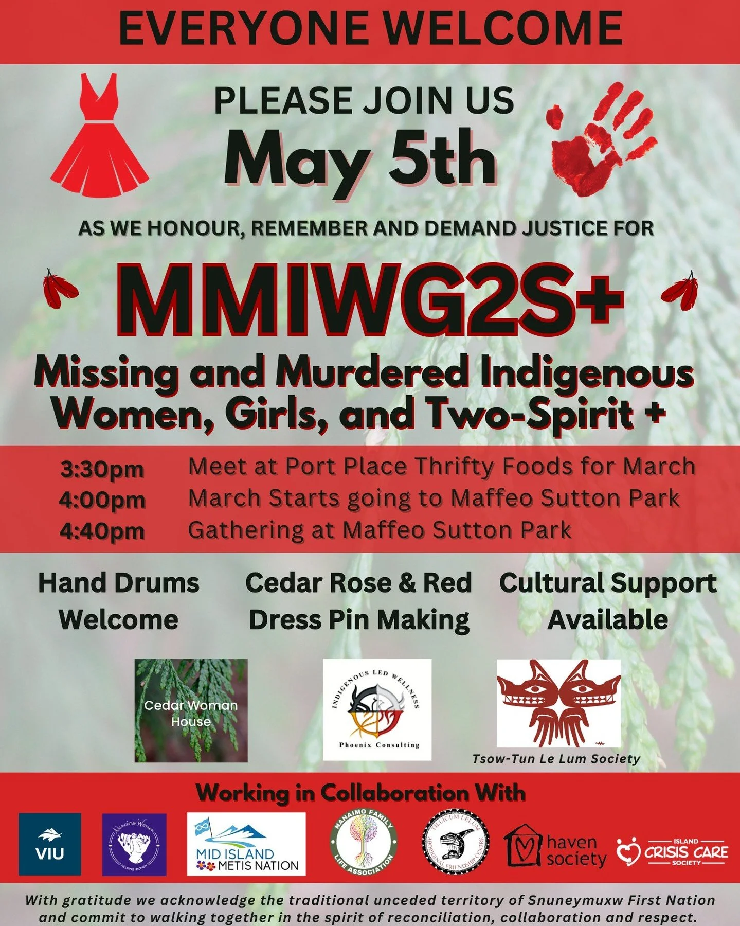 Please join us May 5th as we honour, remember, and demand justice for MMIWG2S+. Walk starting at Port Place Mall Thrifty Foods going to Maffeo Sutton Park. Join us for the march and at Maffeo Sutton. Learn to make cedar roses, listen to our empowerin