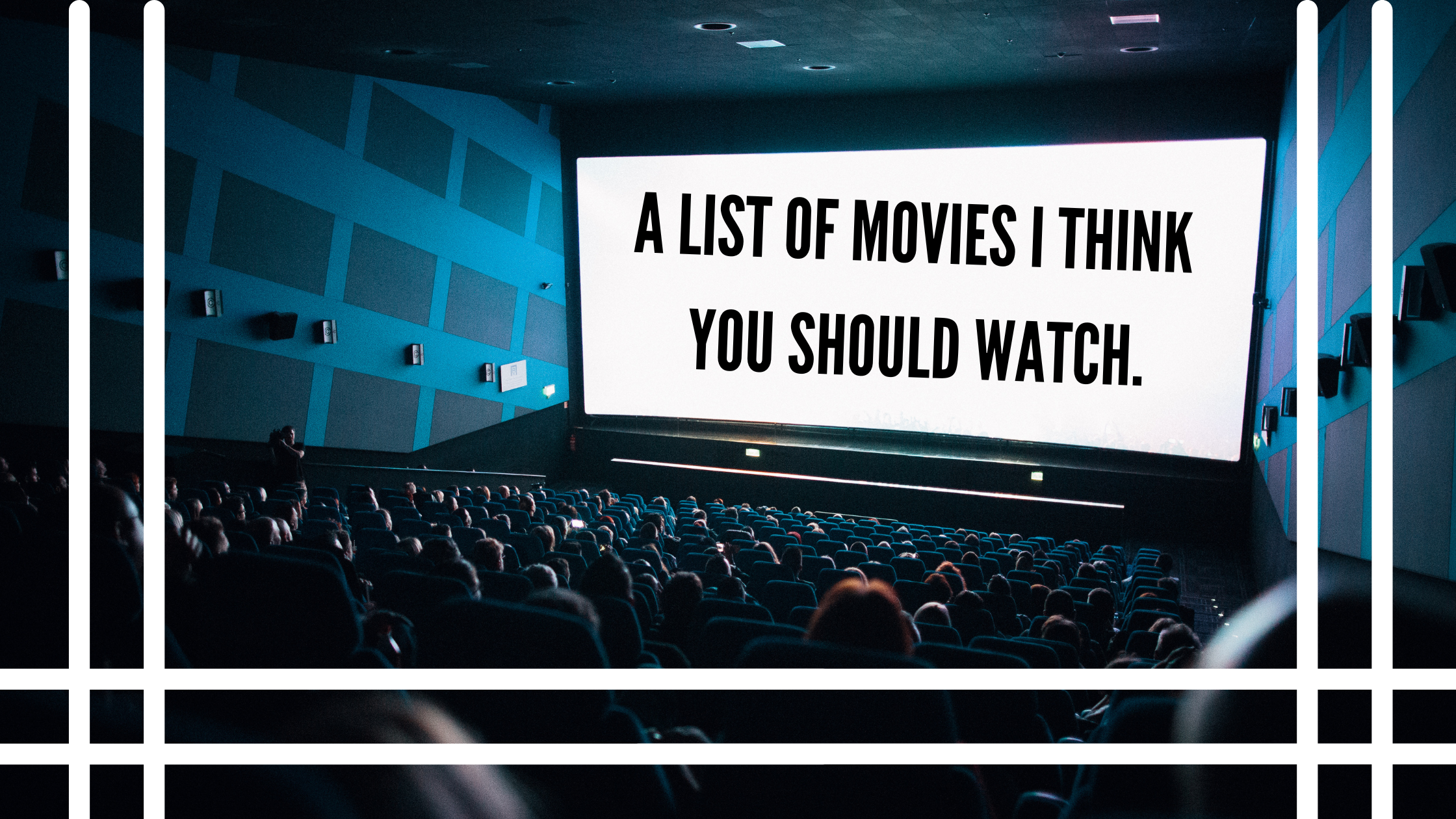 A List Of Movies I Think You Should Watch.