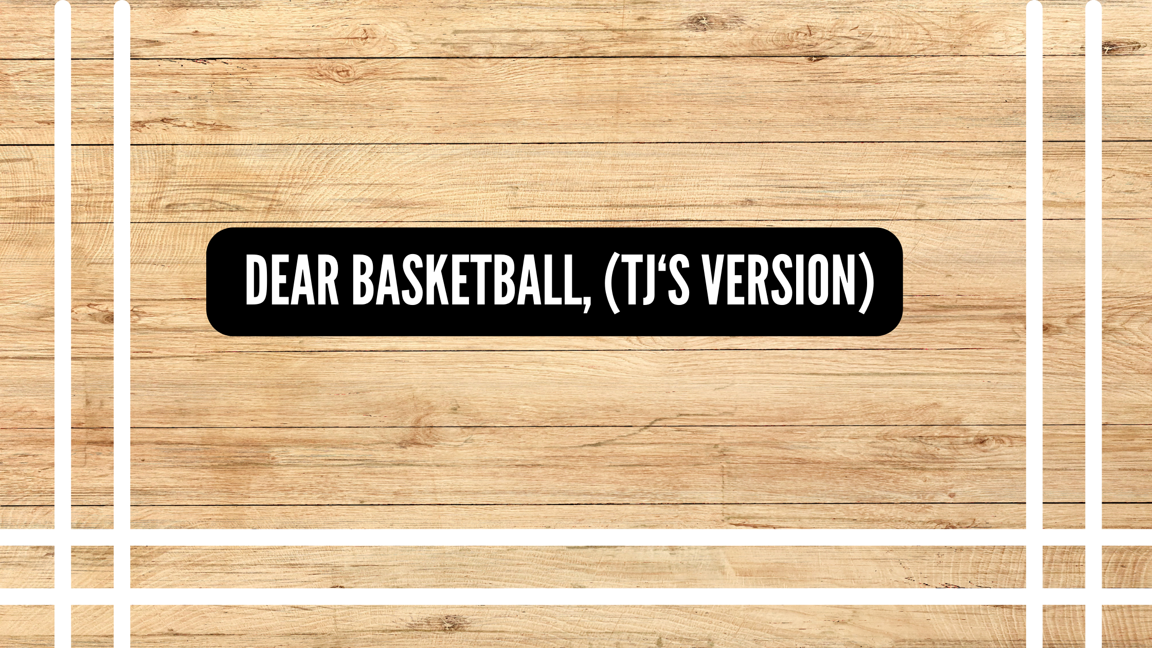 Dear Basketball,(TJ’s Version)