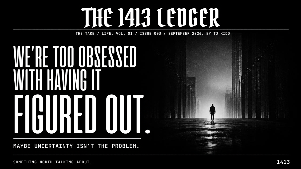 WE’RE TOO OBSESSED WITH HAVING IT FIGURED OUT.