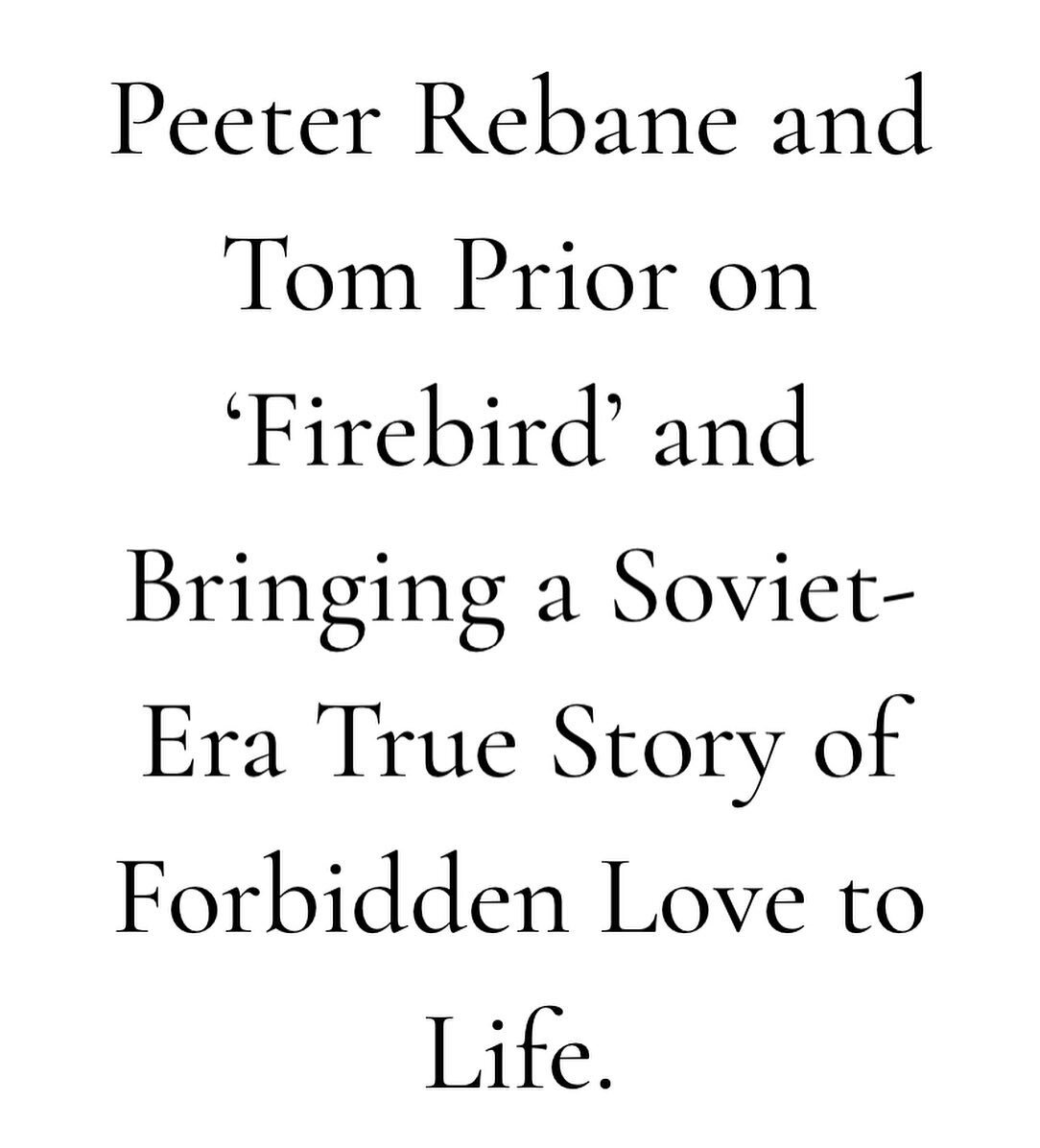 I recently sat down with Peeter Rebane and Tom Prior to discuses their new film, &ldquo;Firebird.&rdquo; Rebane and Prior chatted with me about everything from the challenges of making an independently financed period piece to the memoir that inspire