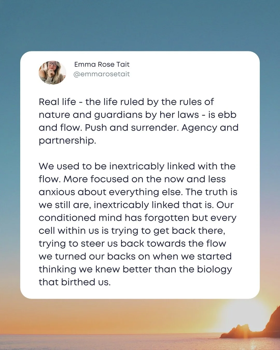 Life is only ever this moment, and, it never stops moving. Undeniable, unbending, constant motion. It doesn&rsquo;t care if you surrender to its flow or try to control it - but it will control you if you don&rsquo;t join yourself with it. To me this 
