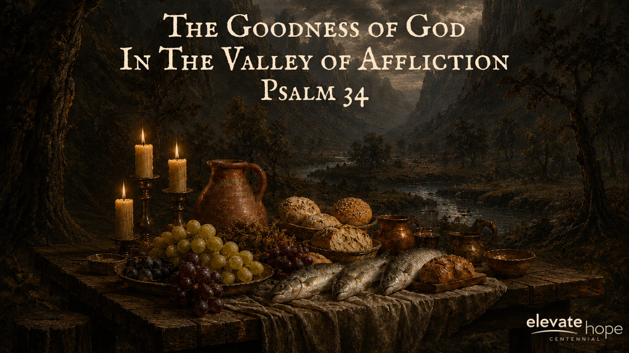 The Goodness of God In The Valley of Affliction - Psalm 34