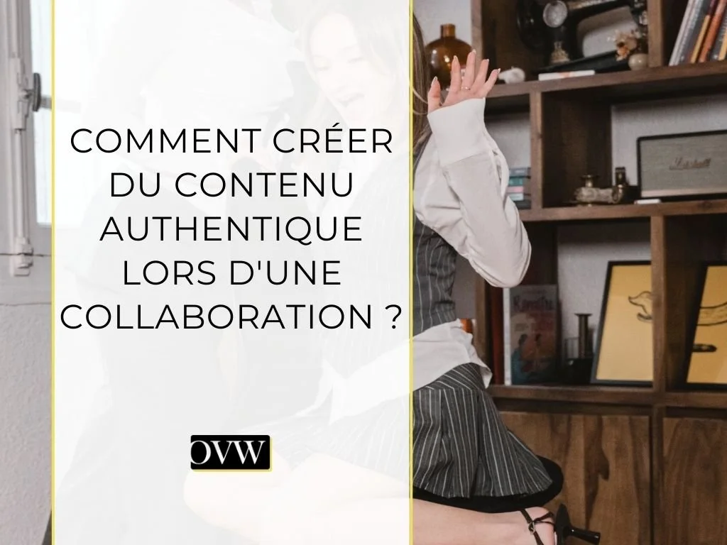 Comment créer du contenu authentique lors d'une collaboration ?