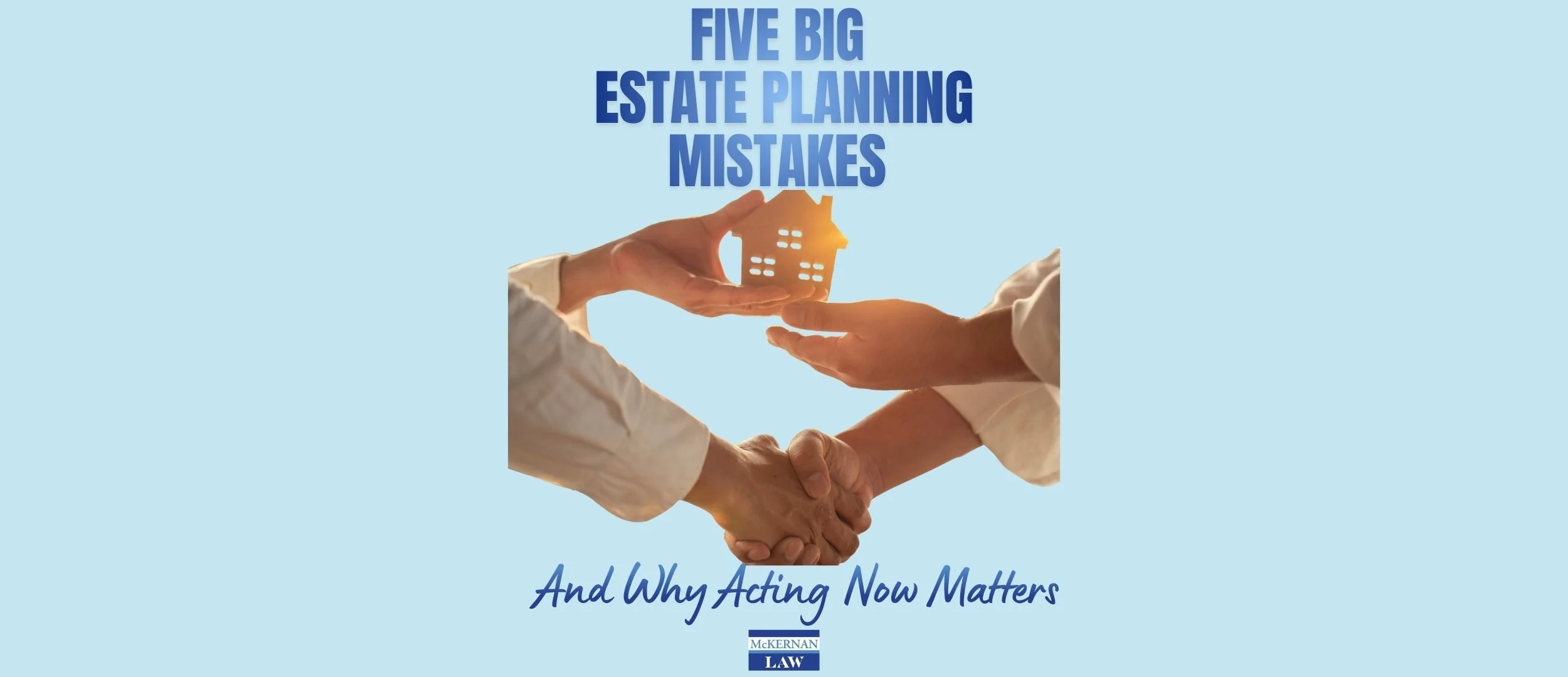 Five Big Estate Planning Mistakes - and Why you Should Act Now