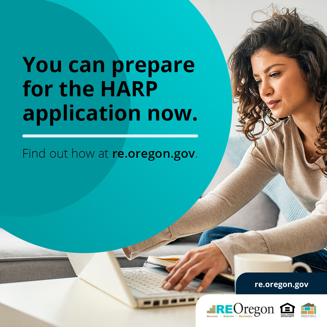 Thinking about applying for the Homeowner Assistance and Reconstruction Program (HARP)? Get ready by gathering your application documents now. Find the full list of application requirements at re.oregon.gov. Even if you don&rsquo;t have everything ye