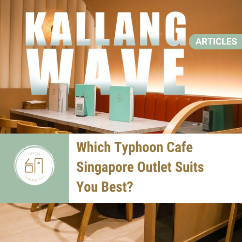 Which Typhoon Cafe Singapore Outlet Suits You Best?
