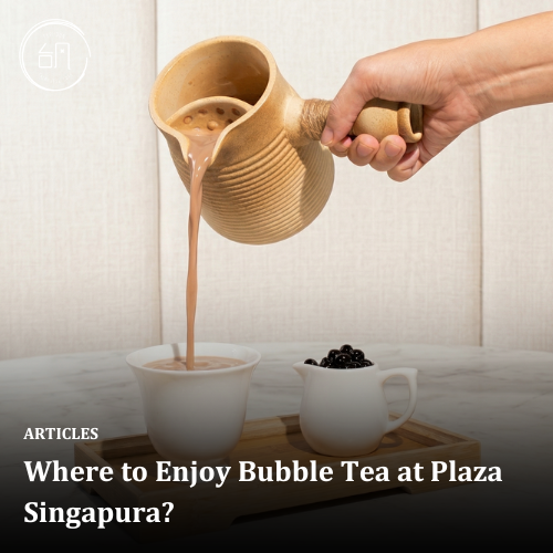 Where to Enjoy Bubble Tea at Plaza Singapura?
