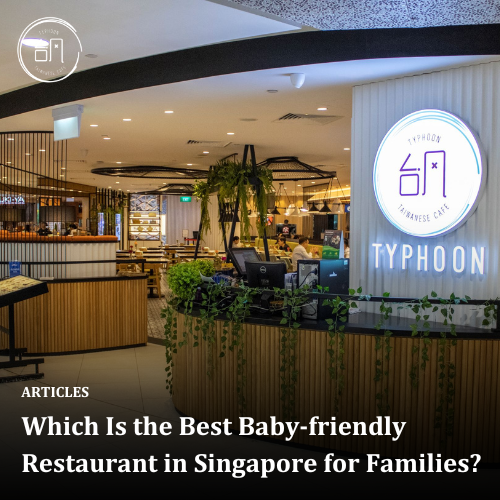 Which Is the Best Baby-friendly Restaurant in Singapore for Families?
