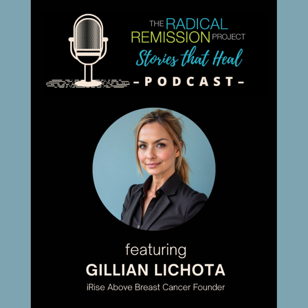 TRANSFORMING THE IMPOSSIBLE: GILLIAN LICHOTA FEATURED ON THE RADICAL REMISSION PODCAST