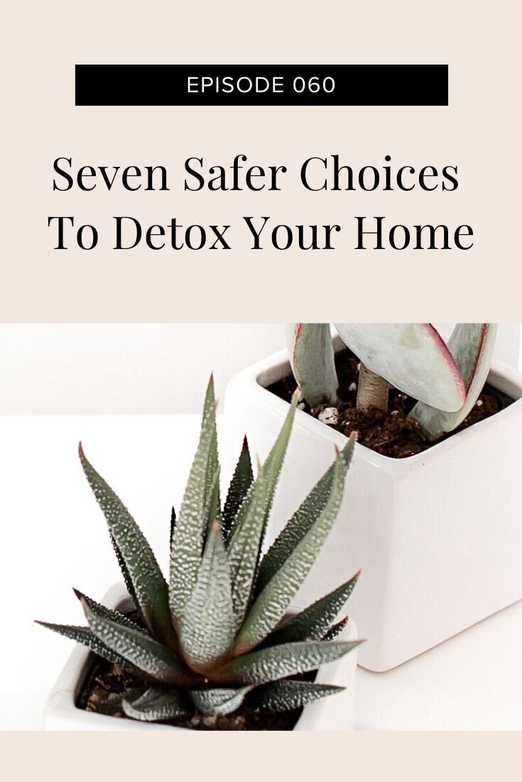 Episode 060: Seven Safer Choices to Detox Your Home