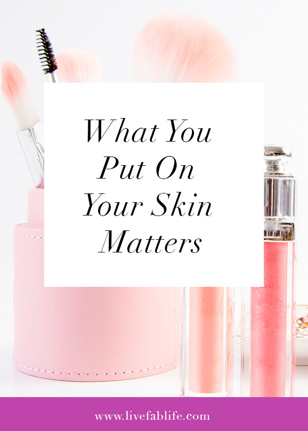 Why What You Put On Your Skin Matters