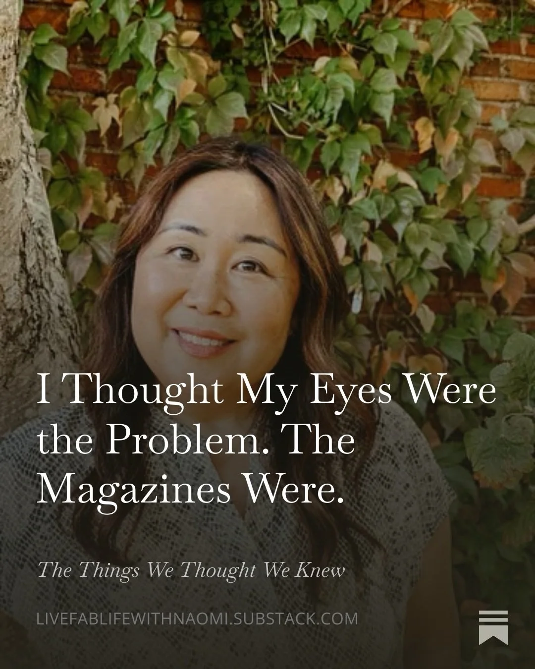 I thought my eyes were the problem. The magazines were.

Growing up on a small island in Hawai&rsquo;i in the 90s, magazines were my only connection to mainstream pop culture.

Seventeen, Teen, YM - all blonde girls with double eyelids. Not a single 