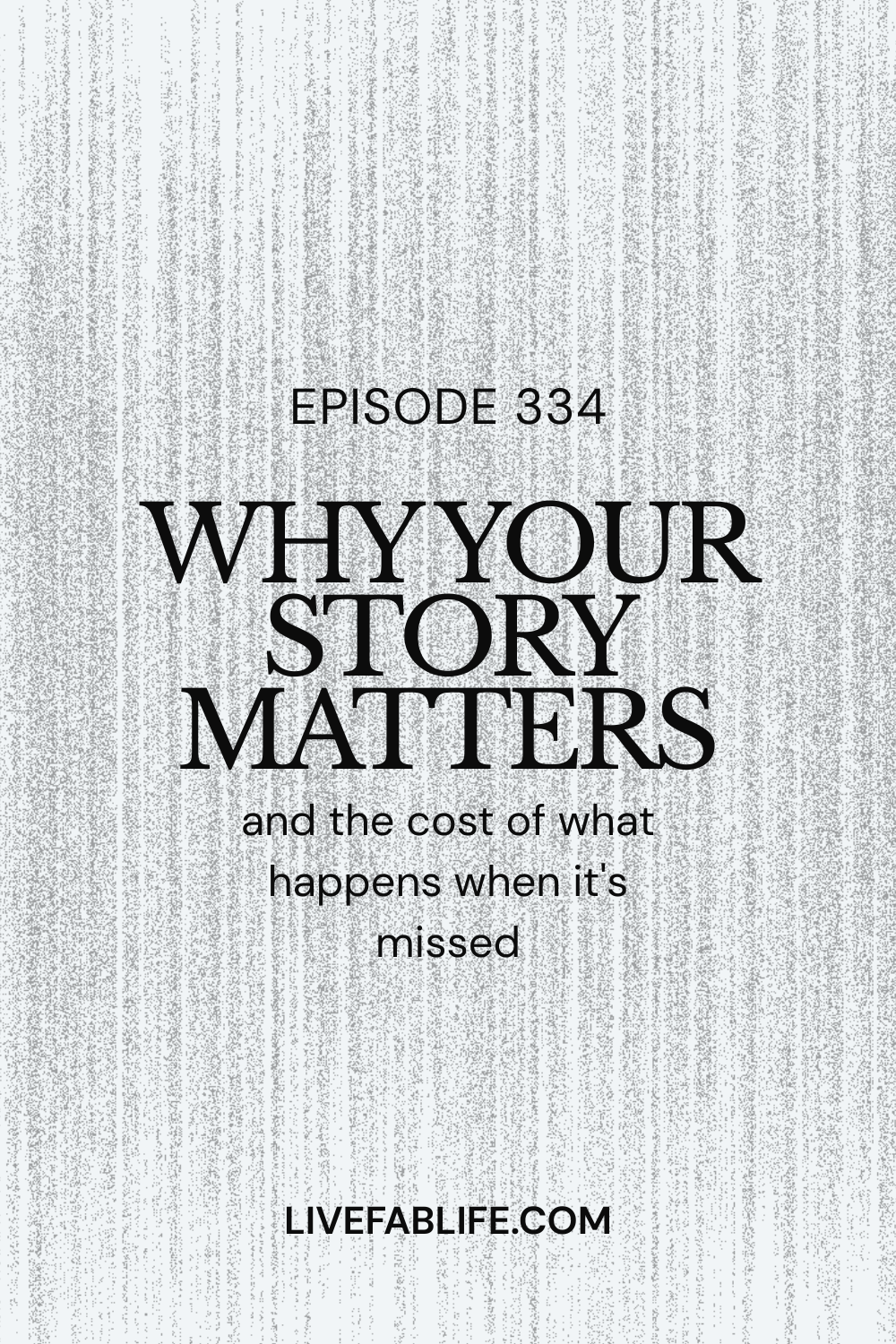Episode 334: Why Your Story Matters and the Cost of What Happens When It's Missed