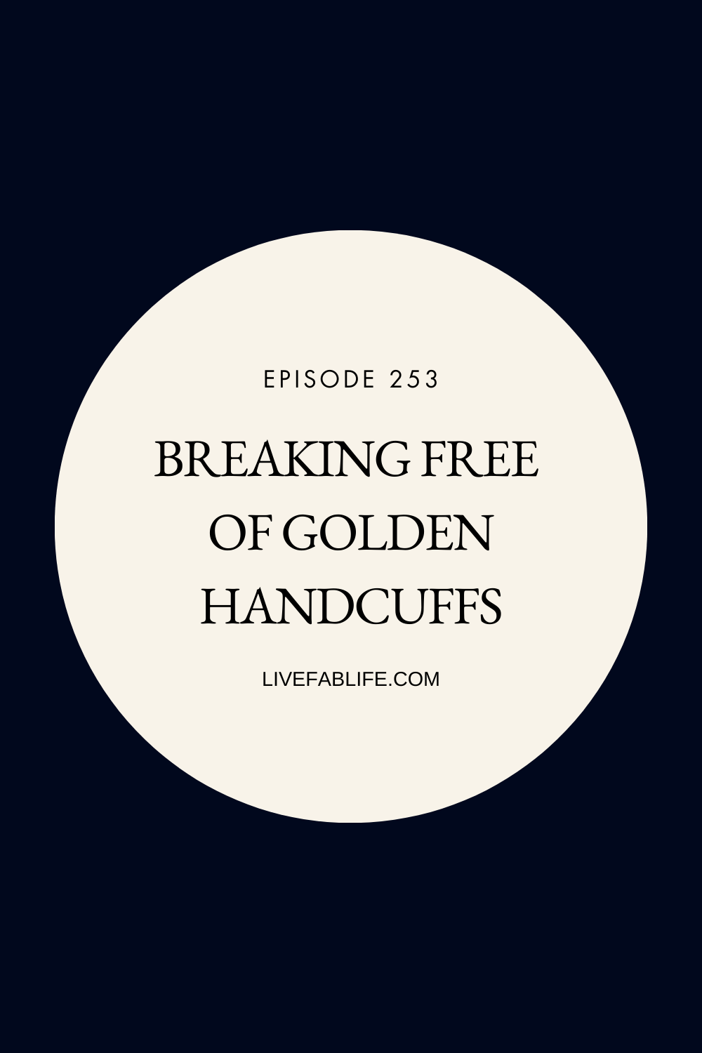 Episode 253 Breaking Free of the Golden Handcuffs — Live FAB Life