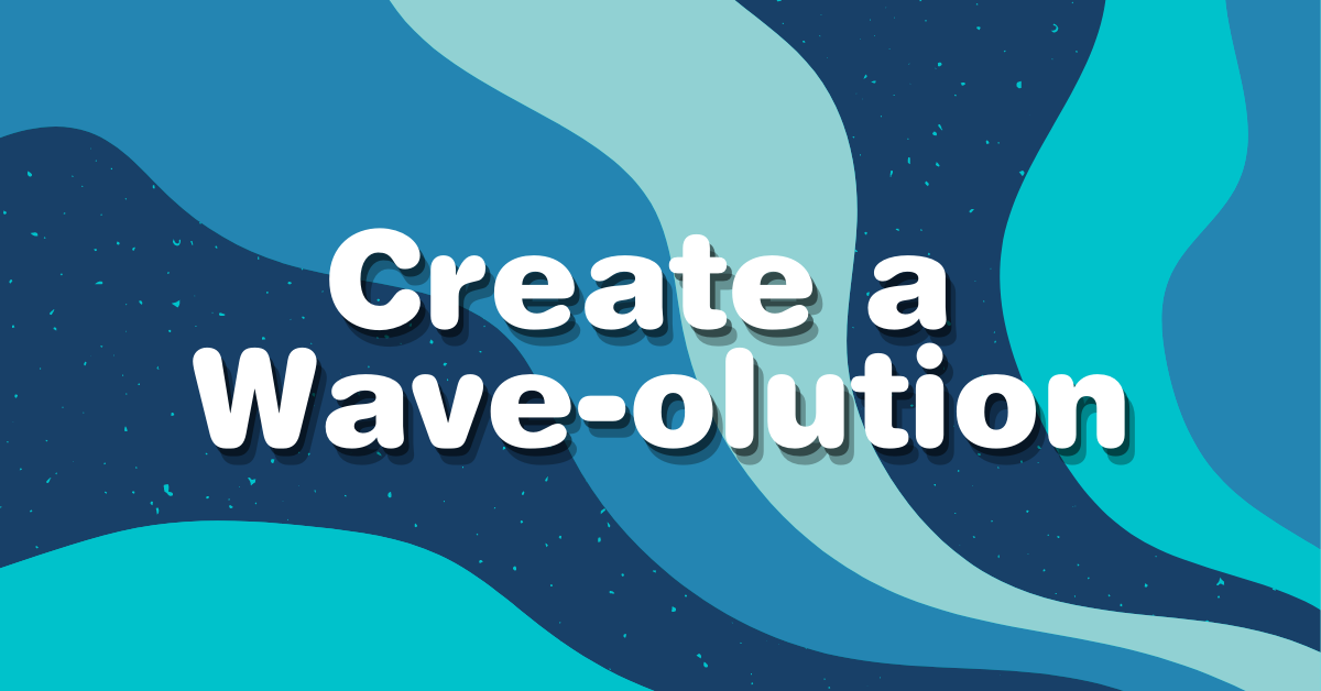Create a Wave-olution