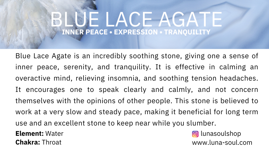 Information about Blue Lace Agate stone, its soothing properties, and benefits for calming the mind, relieving insomnia, and promoting inner peace, serenity, and tranquility. Includes details on its element, water, and chakra, throat.