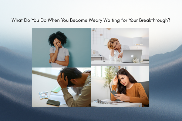 What Do You Do When You Become Weary Waiting for Your Breakthrough?