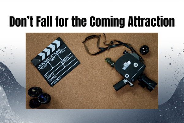 Don’t Fall for the Coming Attraction