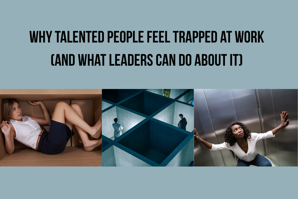 Why Talented People Feel Trapped at Work (And What Leaders Can Do About It)