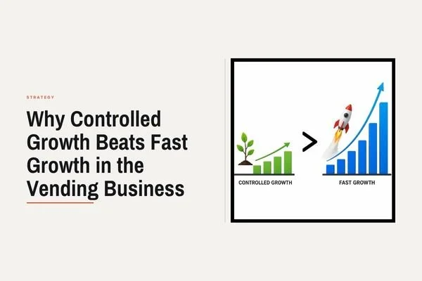 Why Controlled Growth Beats Fast Growth in the Vending Business
